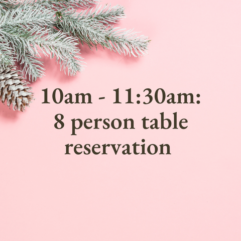 10am - 11:30am: 8-person table reservation